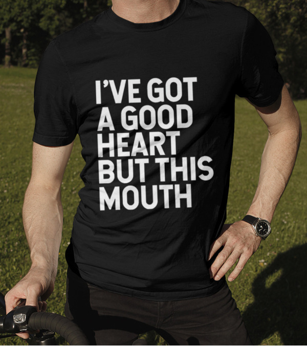 I’ve Got A Good Heart But This Mouth T-Shirt