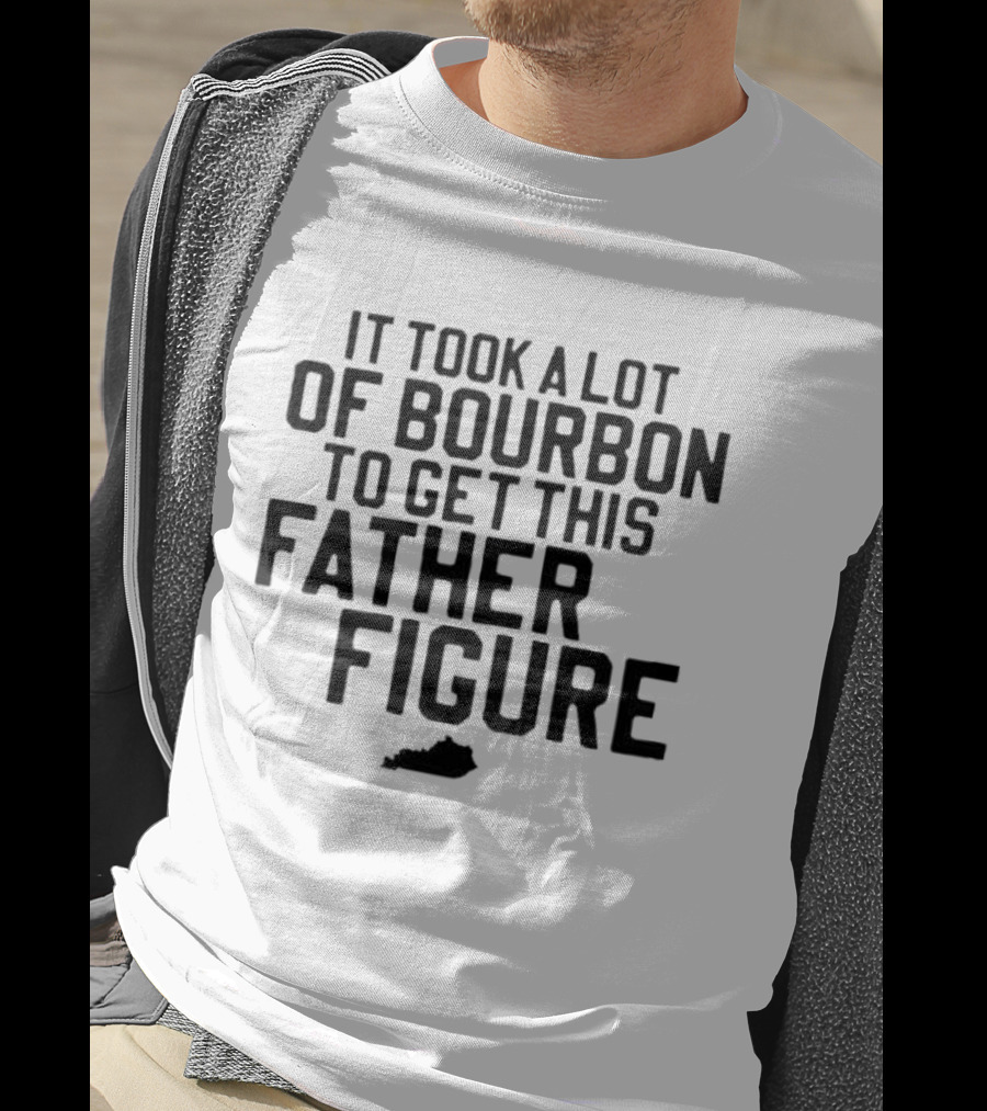 It Took A Lot Of Bourbon To Get This Father Figure Kentucky T-Shirt
