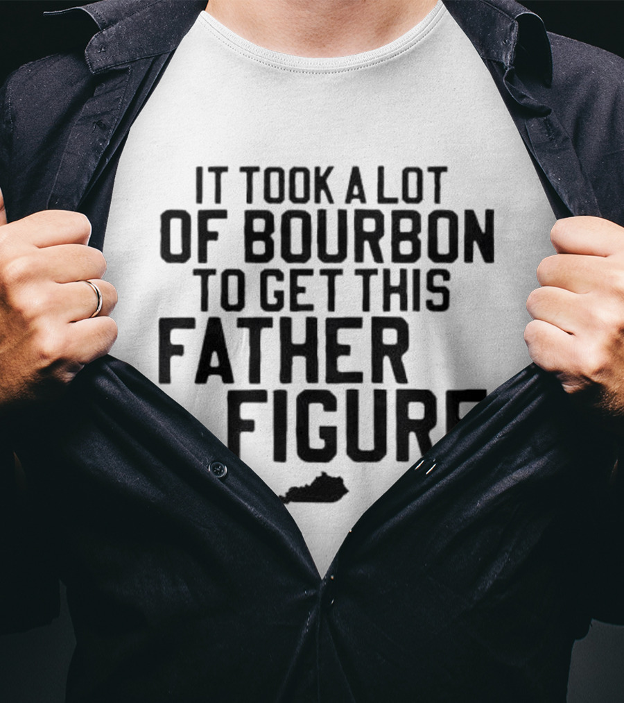 It Took A Lot Of Bourbon To Get This Father Figure Kentucky T-Shirt