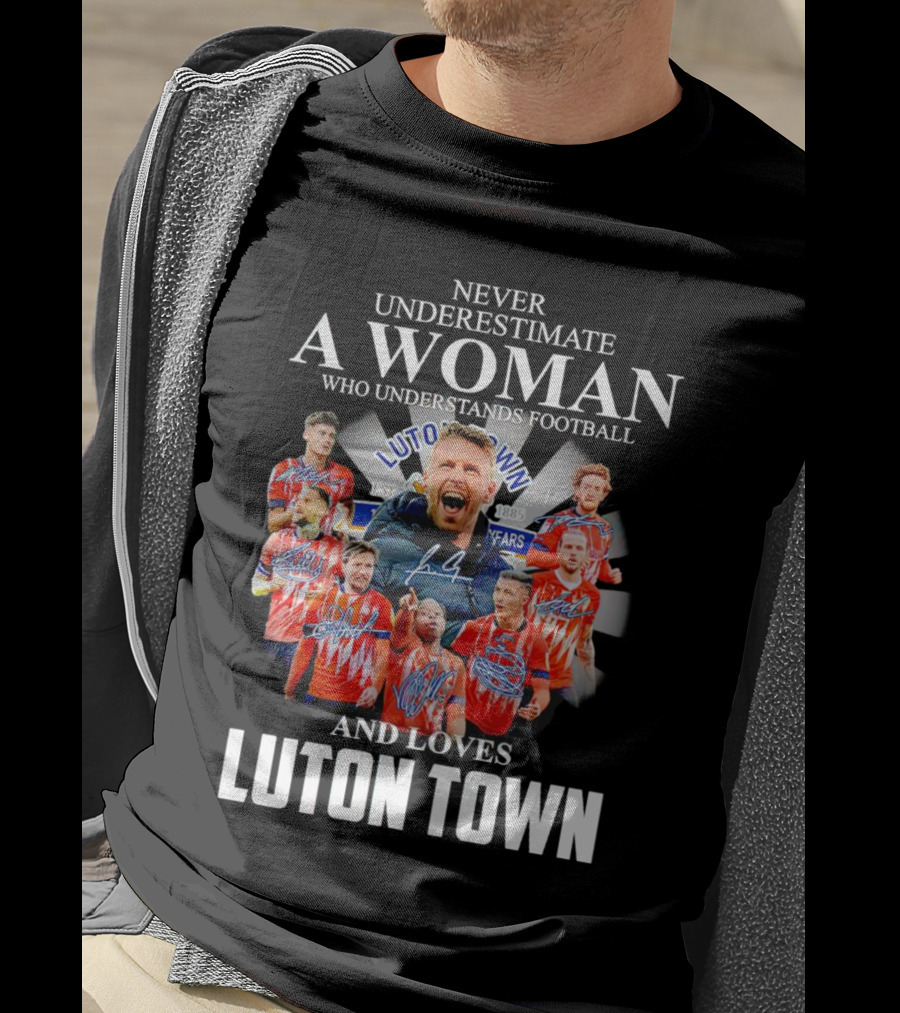 Never Underestimate A Woman Who Understands Football And Loves Luton Town T-Shirt