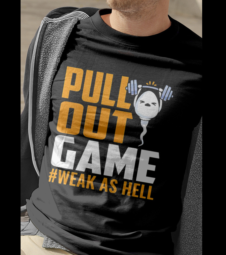 Pull Out Game Weak As Hell T-Shirt