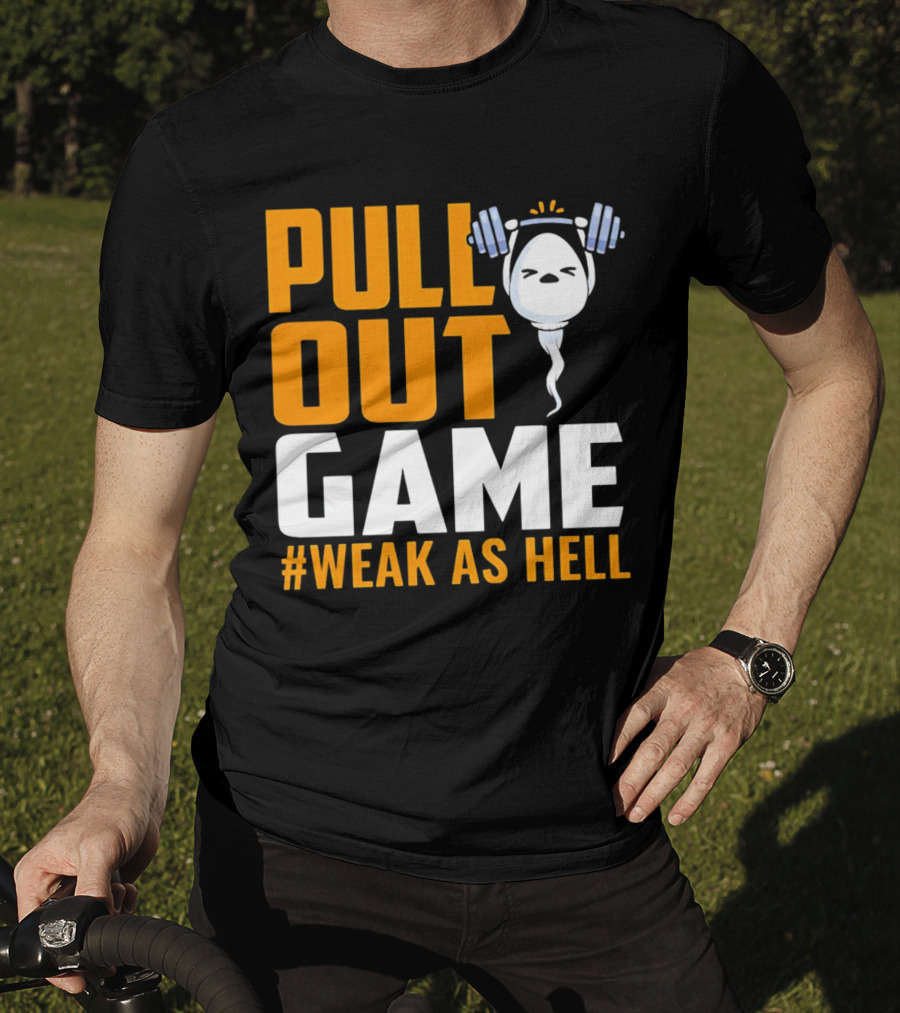 Pull Out Game Weak As Hell T-Shirt