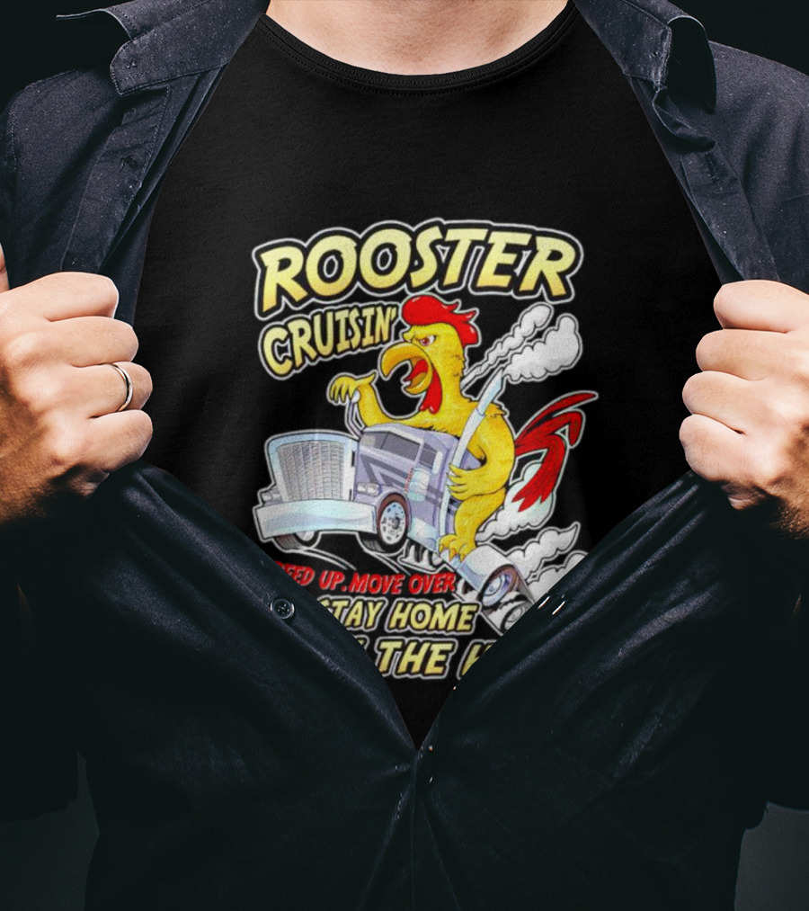 Rooster Cruisin' Speed Up Move Over Or Stay Home With The Hens T-Shirt