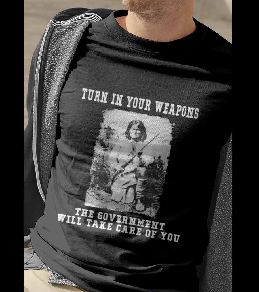 Turn In Your Weapons The Government Will Take Care Of You Historic Figure With Rifle T-Shirt