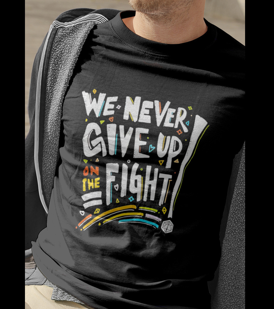 We Never Give Up On The Fight Colorful Inspirational Text With Hearts And Lines T-Shirt