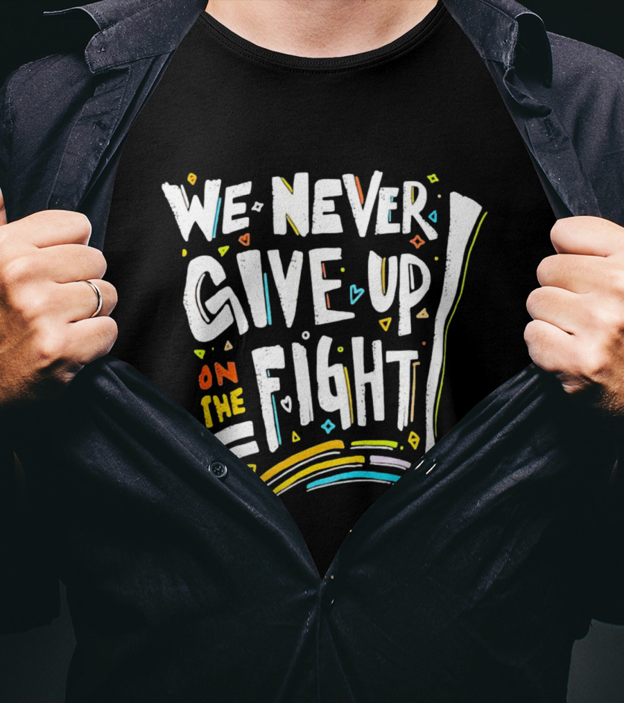 We Never Give Up On The Fight Colorful Inspirational Text With Hearts And Lines T-Shirt