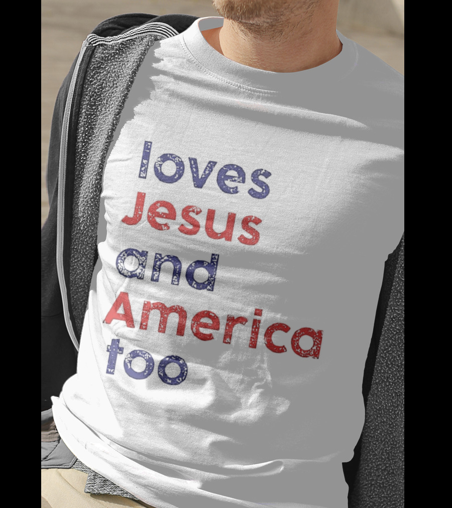 Loves Jesus And America Too Patriotic Christian Sentiment T-Shirt