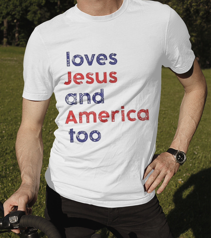Loves Jesus And America Too Patriotic Christian Sentiment T-Shirt