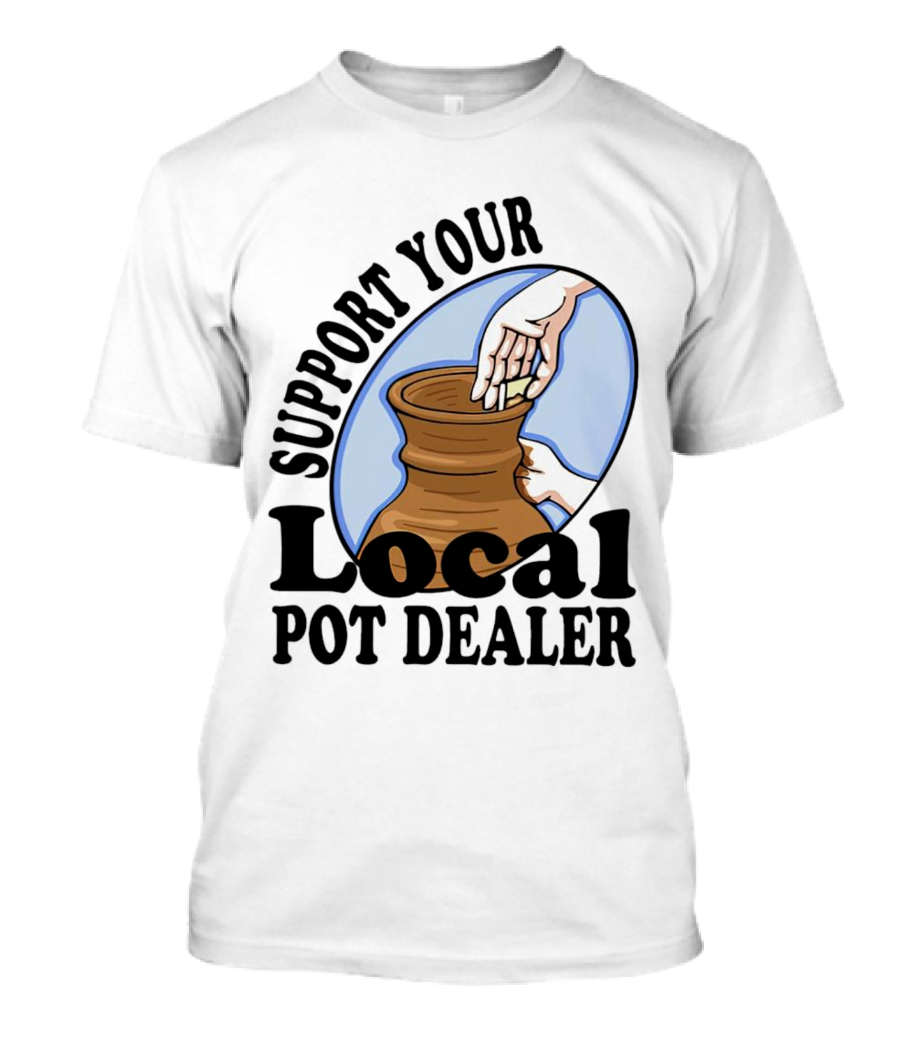 Support Your Local Pot Dealer Pottery Artists Cool Clay T-Shirt