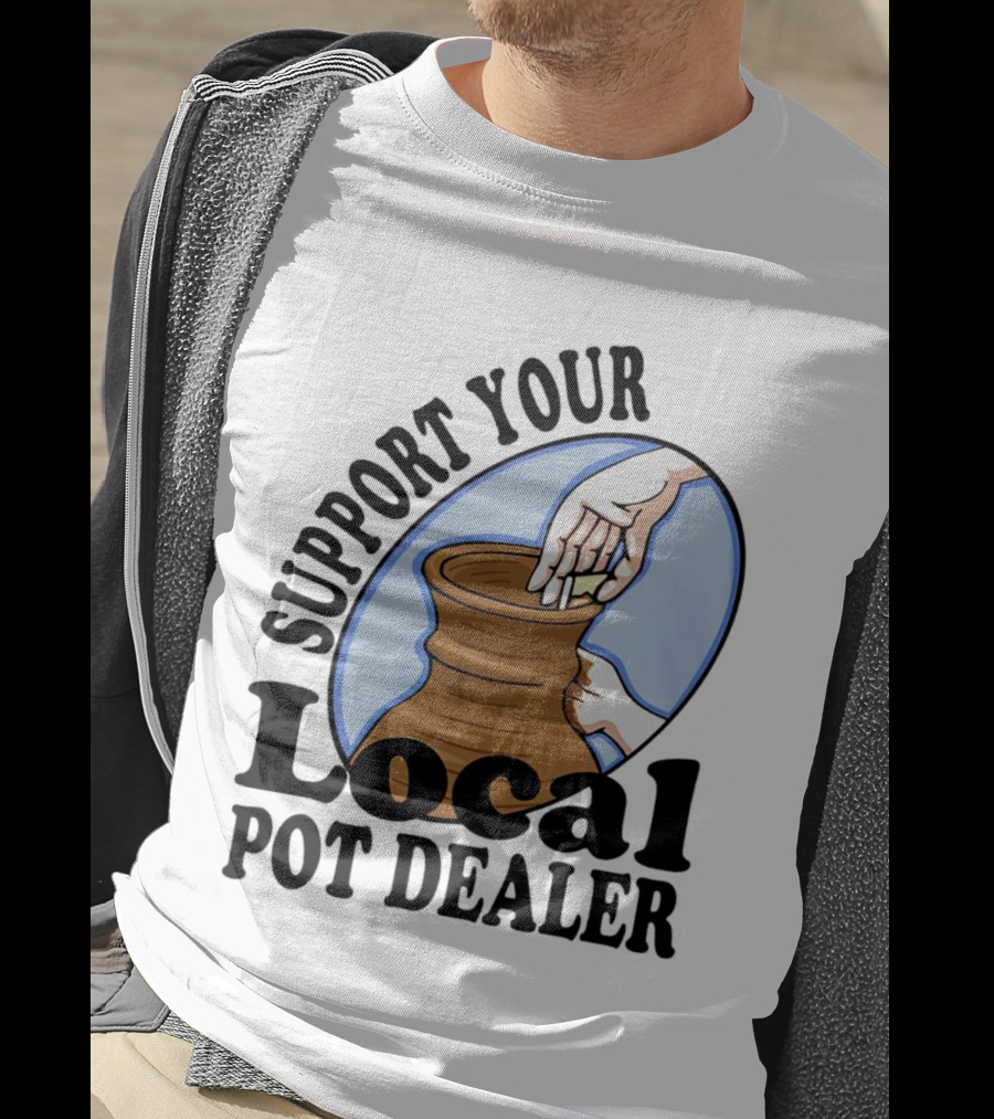 Support Your Local Pot Dealer Pottery Artists Cool Clay T-Shirt