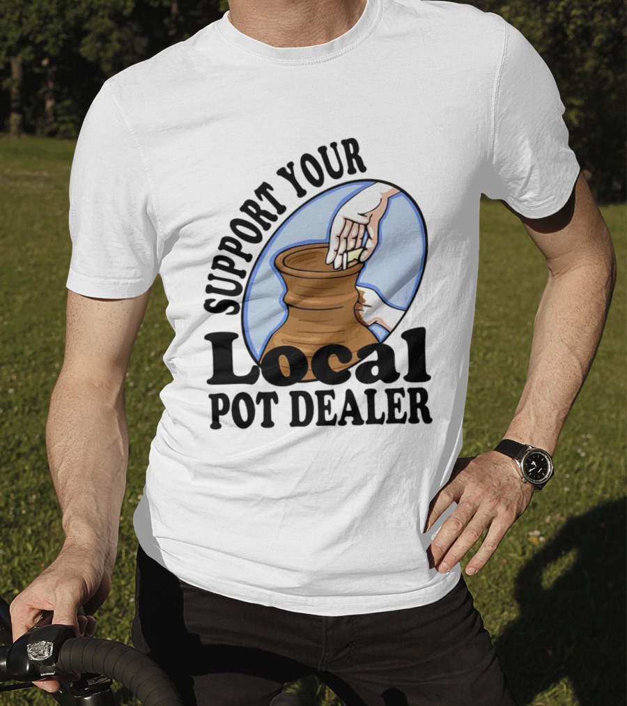 Support Your Local Pot Dealer Pottery Artists Cool Clay T-Shirt