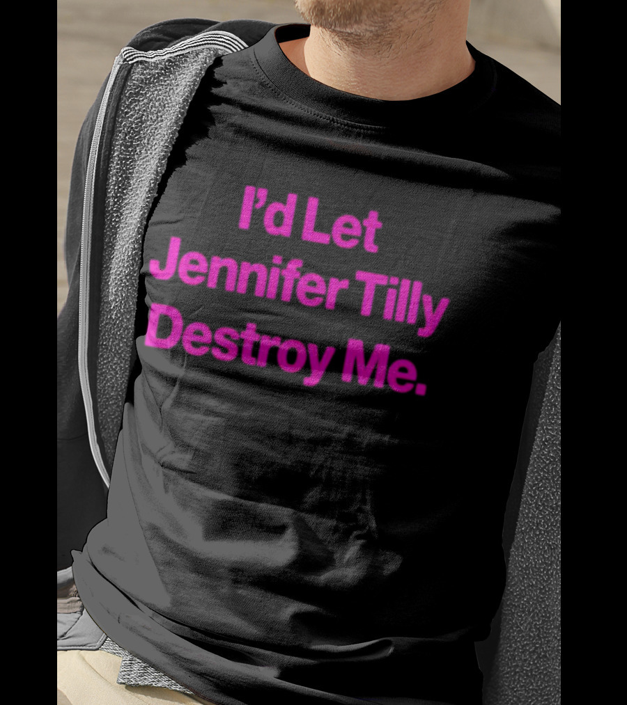 I'd Let Jennifer Tilly Destroy Me T-Shirt