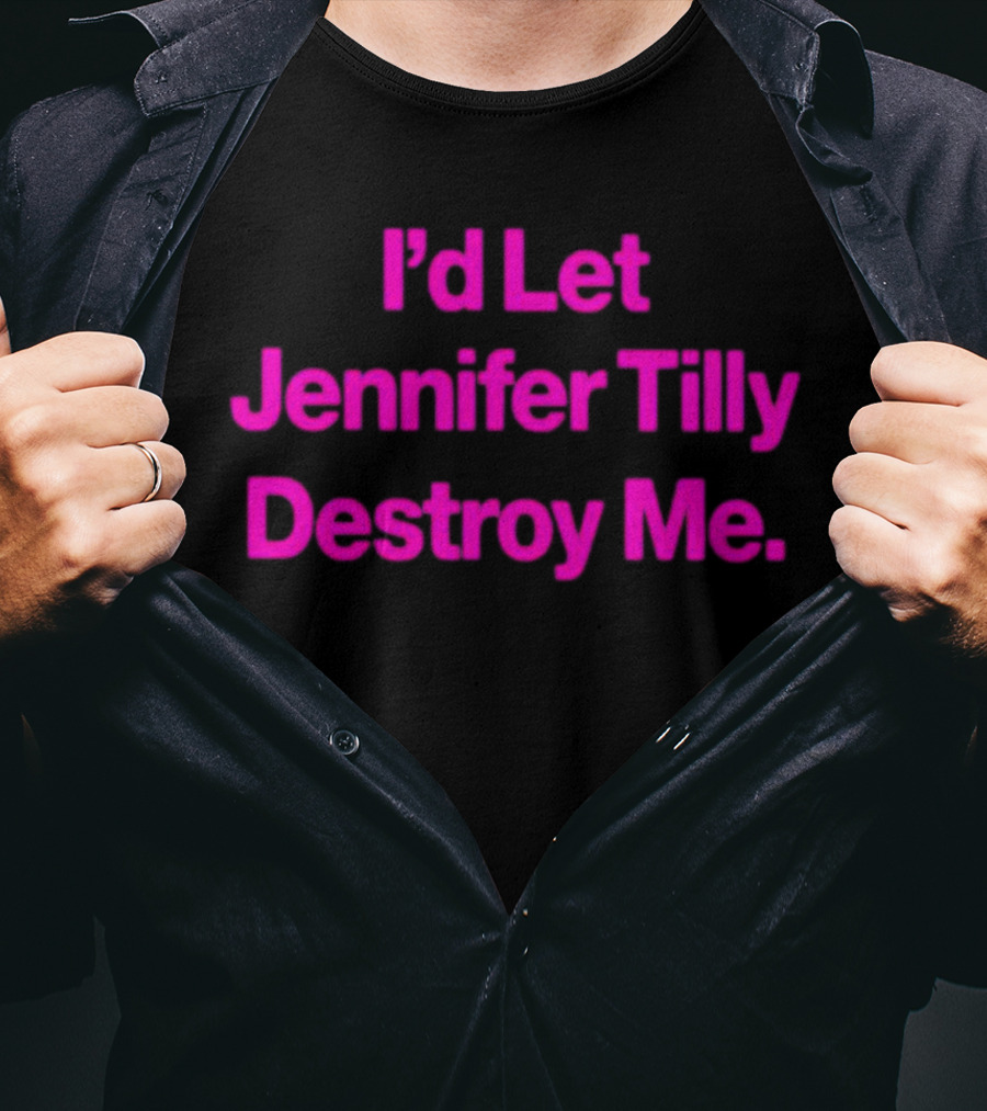 I'd Let Jennifer Tilly Destroy Me T-Shirt