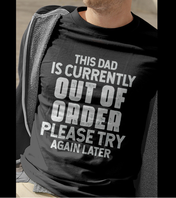 This Dad Is Currently Out Of Order Please Try Again Later T-Shirt