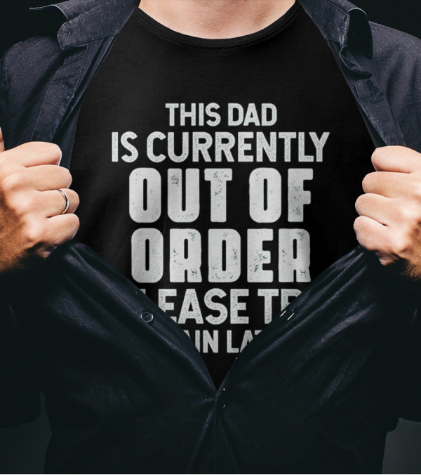 This Dad Is Currently Out Of Order Please Try Again Later T-Shirt