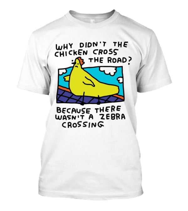 Why Didn’t The Chicken Cross The Road Because There Wasn’t A Zebra Crossing Colorful Cartoon T-Shirt