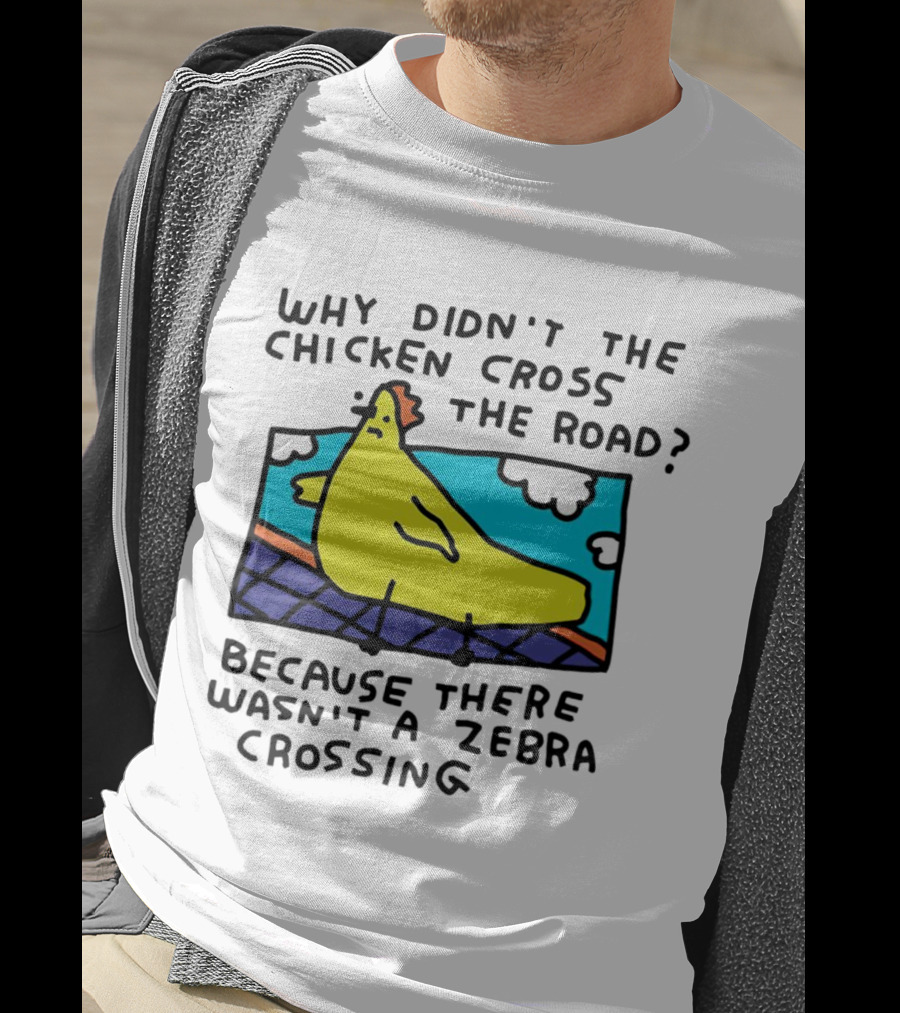 Why Didn’t The Chicken Cross The Road Because There Wasn’t A Zebra Crossing Colorful Cartoon T-Shirt