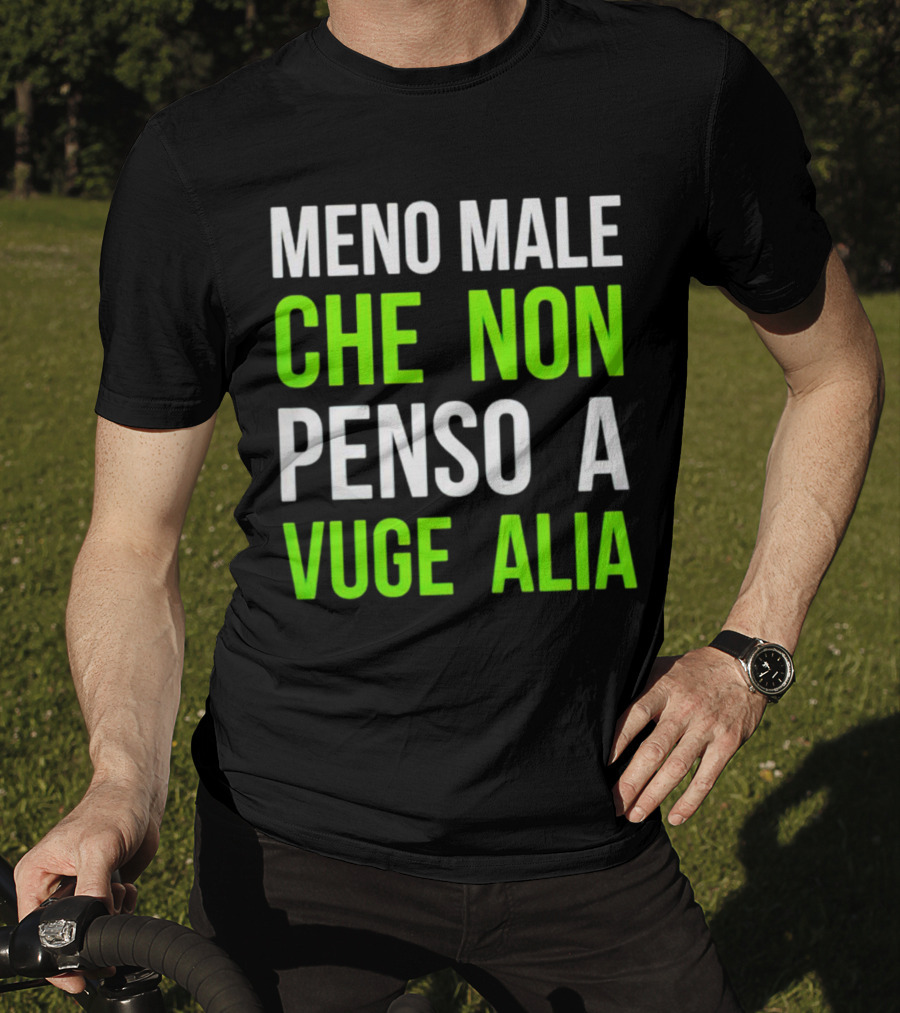 Meno Male Che Non Penso A Vuge Alia Text T-Shirt