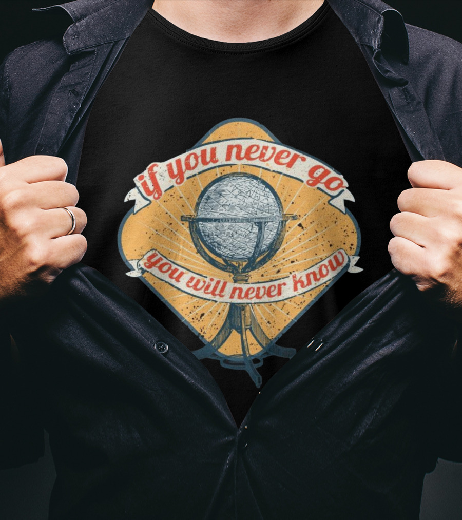 If You Never Go You Will Never Know Globe Adventure T-Shirt