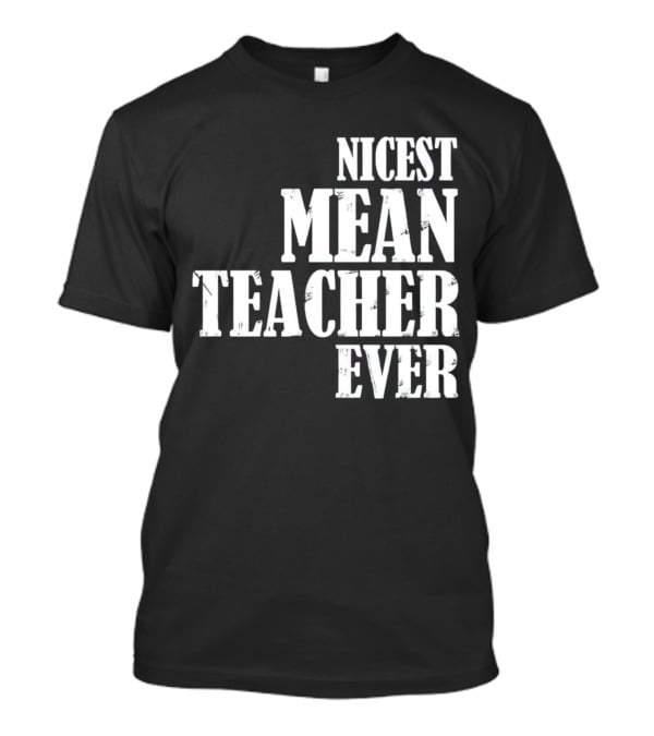 Nicest Mean Teacher Ever Classic Text T-Shirt