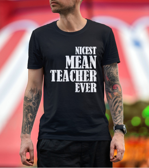 Premium T-Shirt: Nicest Mean Teacher Ever Classic Text T-Shirt Nicest Mean Teacher Ever Classic Text T-Shirt