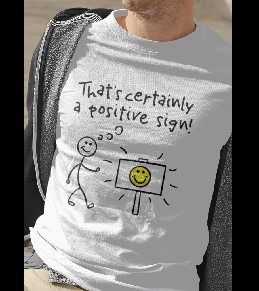 That's Certainly A Positive Sign Smiley Face Stick Figure T-Shirt