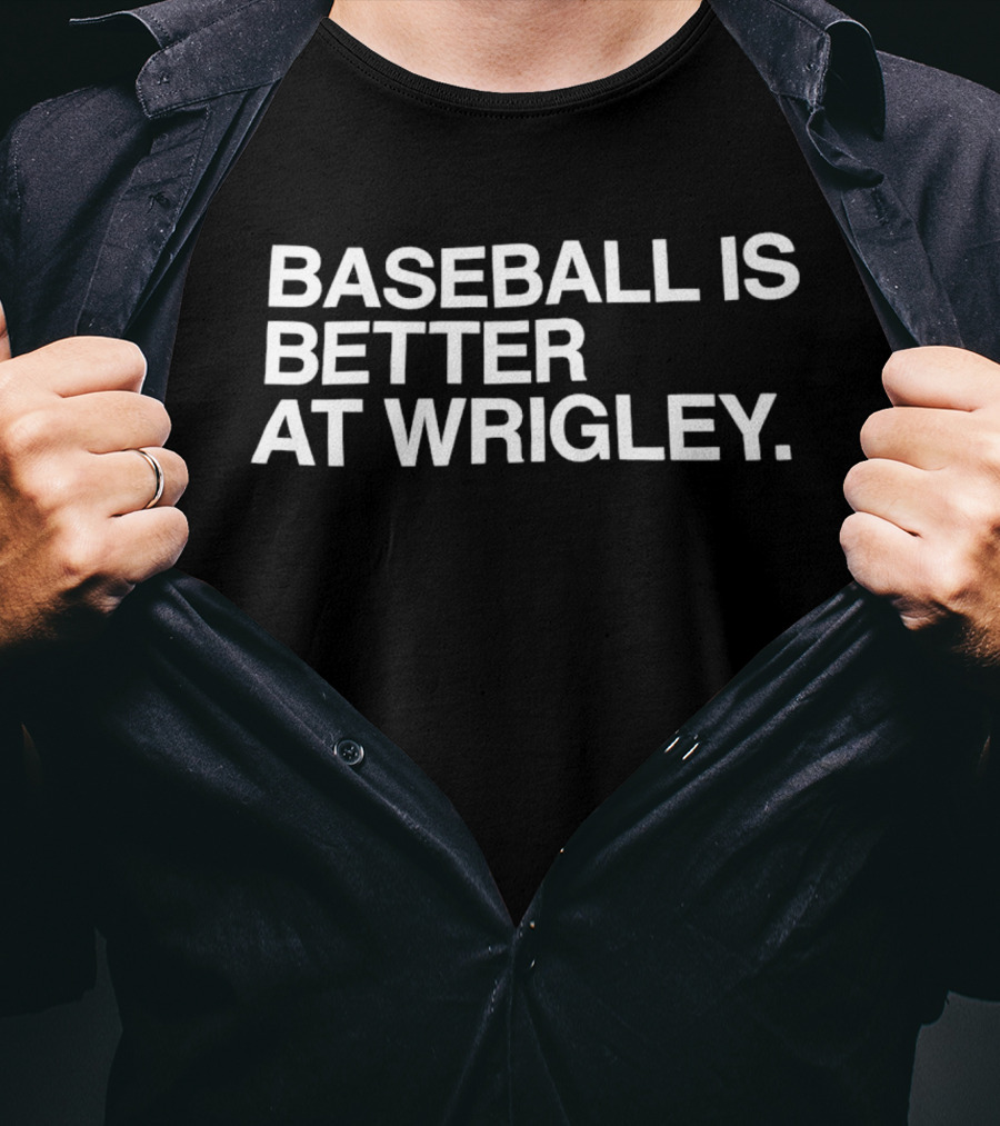Baseball Is Better At Wrigley Field Experience T-Shirt