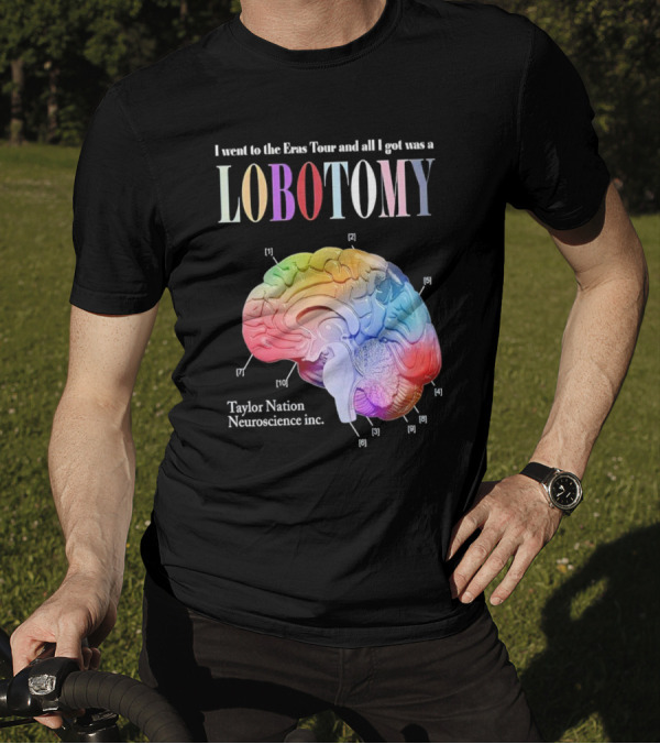 I Went To The Eras Tour And All I Got Was A Lobotomy Taylor Nation Neuroscience Inc T-Shirt