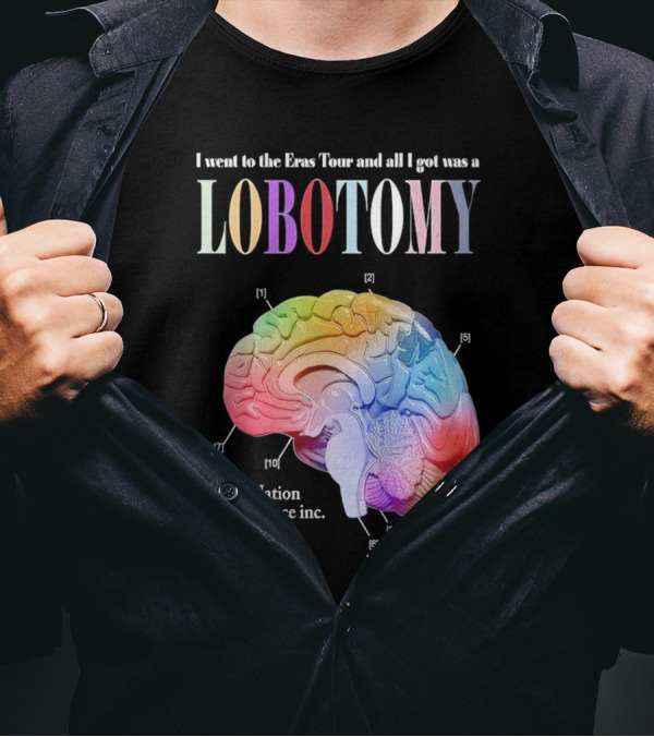 I Went To The Eras Tour And All I Got Was A Lobotomy Taylor Nation Neuroscience Inc T-Shirt