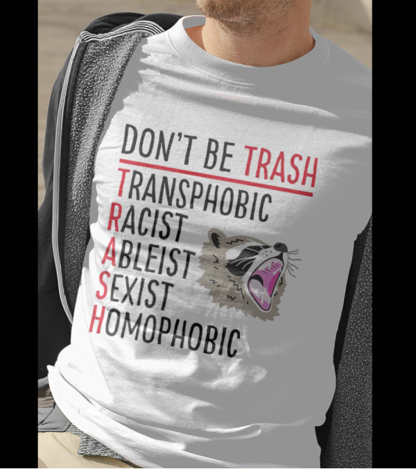 Don't Be Trash Transphobic Racist Ableist Sexist Homophobic Raccoon T-Shirt