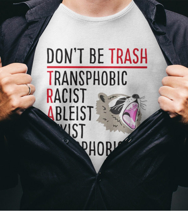 Don't Be Trash Transphobic Racist Ableist Sexist Homophobic Raccoon T-Shirt
