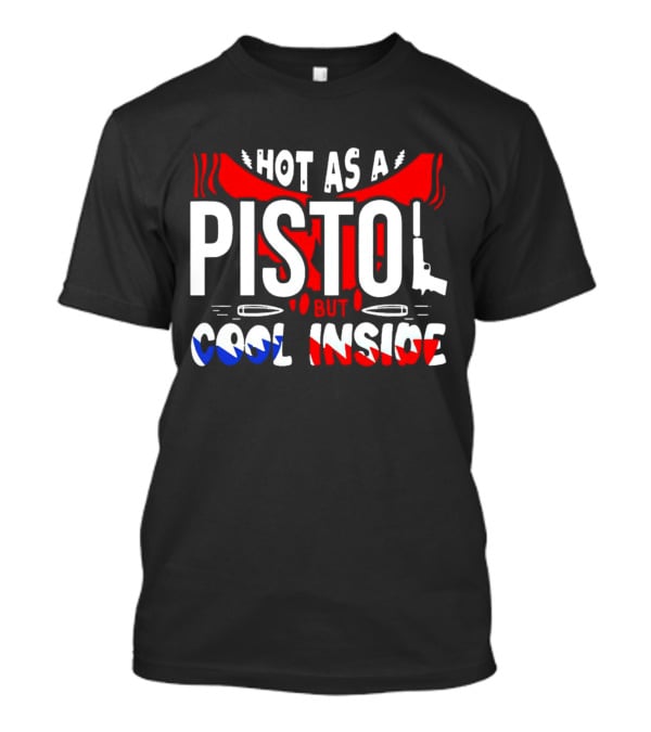Hot As A Pistol But Cool Inside Red White And Blue T-Shirt