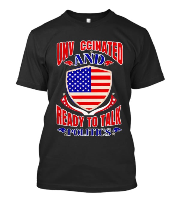 UNV CCINATED AND READY TO TALK POLITICS American Shield T-Shirt