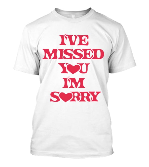 Ive Missed You Im Sorry T-Shirt