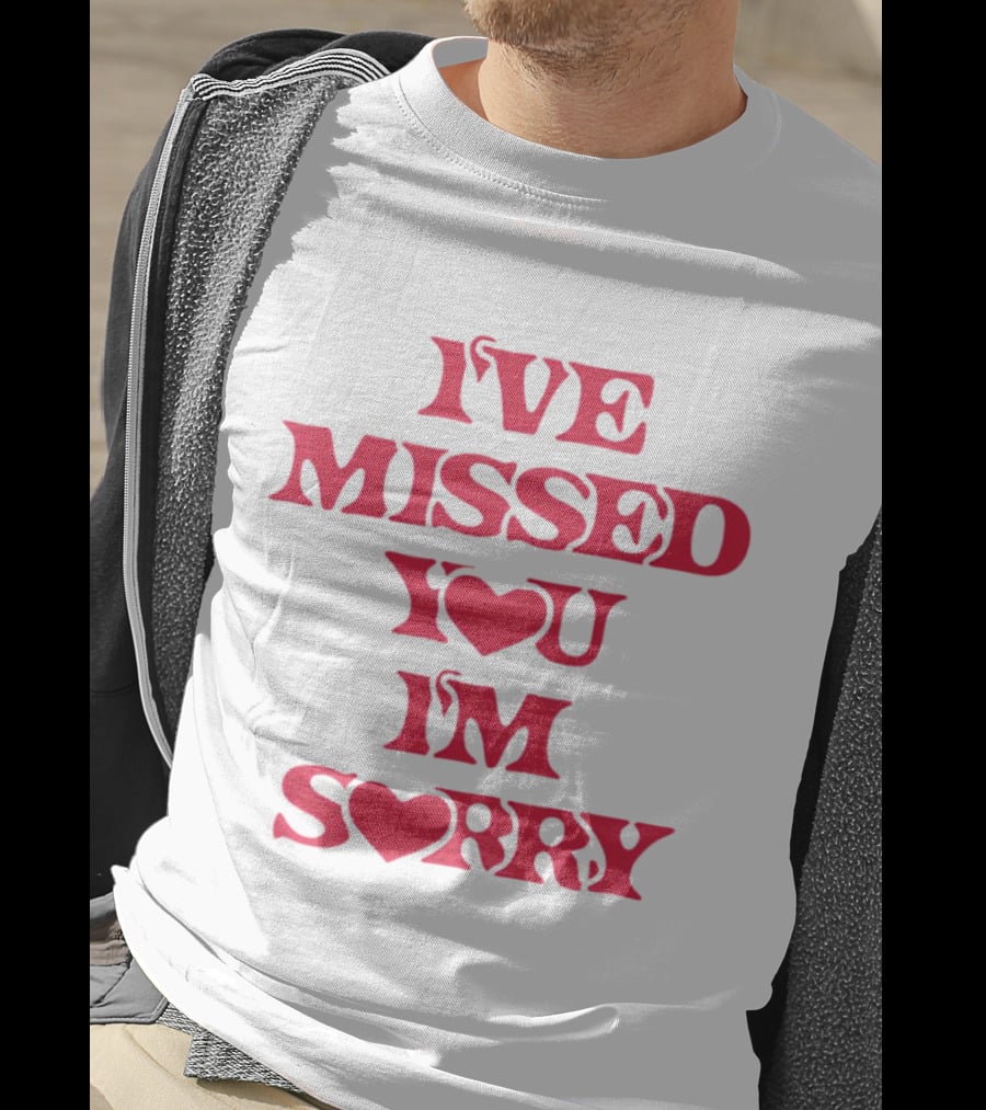 Ive Missed You Im Sorry T-Shirt