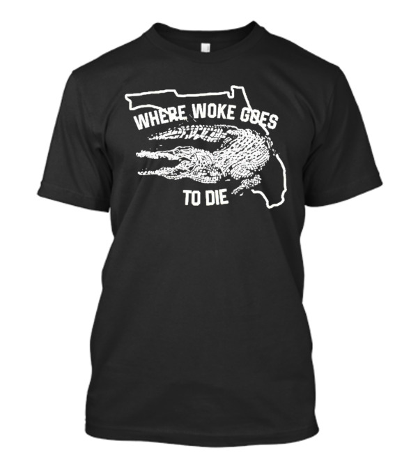 Where Woke Goes To Die Florida Alligator T-Shirt
