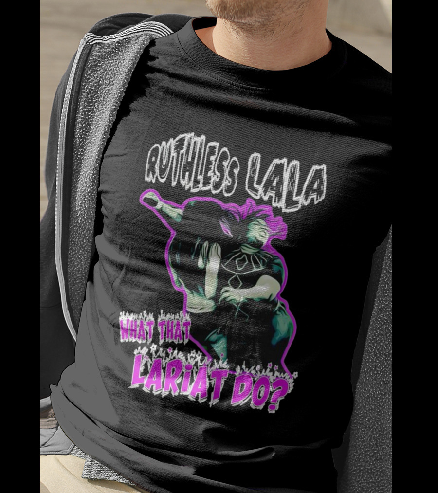 Ruthless Lala What That Lariat Do Bold Wrestling Move T-Shirt