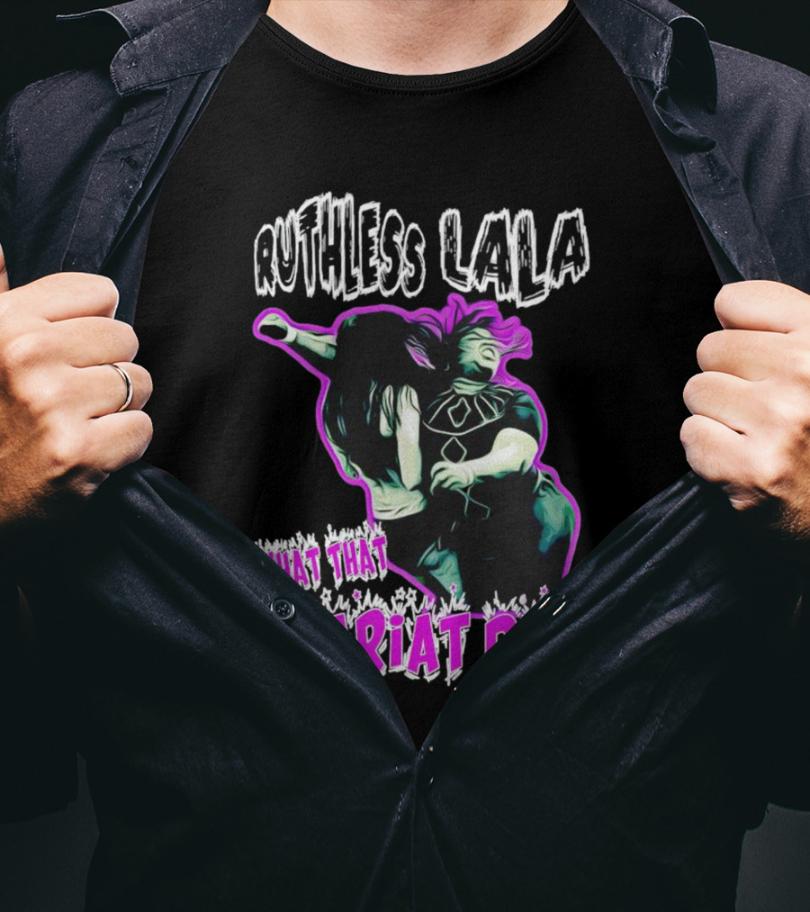 Ruthless Lala What That Lariat Do Bold Wrestling Move T-Shirt