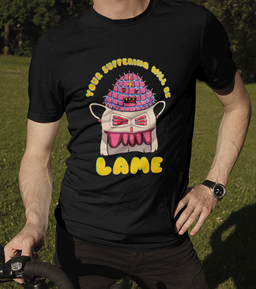 Your Suffering Will Be Lame T-Shirt