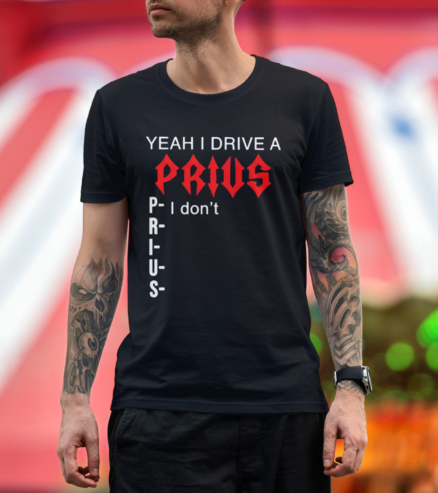 Yeah I Drive a Prius I Don’t Prius PRIUS T-Shirt