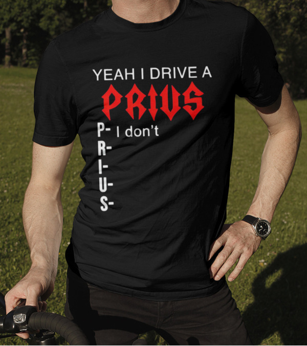 Yeah I Drive A Prius I Don’t Prius PRIUS T-Shirt