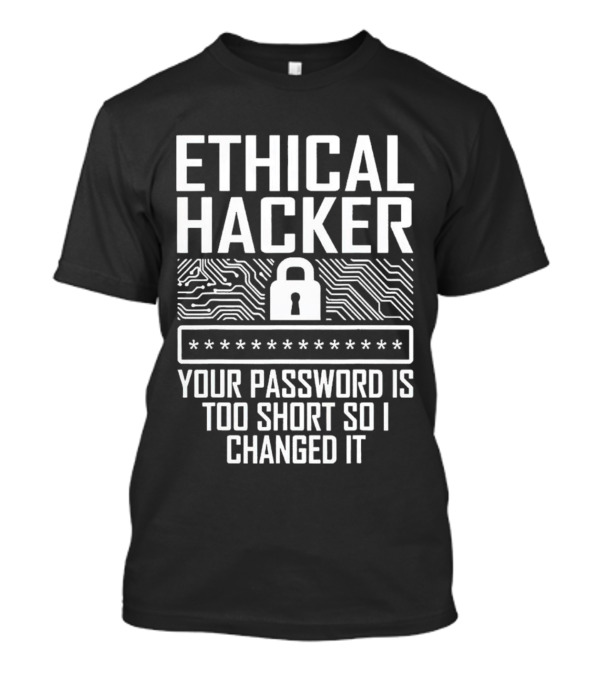 Ethical Hacker Your Password Is Too Short So I Changed It Password Security Lock Circuitry T-Shirt