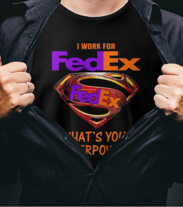 I Work For FedEx What's Your Superpower With Superman T-Shirt