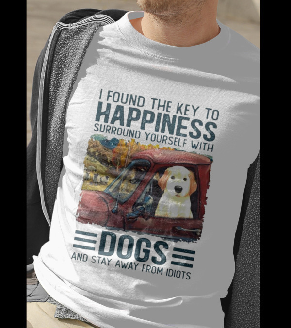 I Found The Key To Happiness Surround Yourself With Dogs And Stay Away From Idiots Vintage Truck Dog T-Shirt