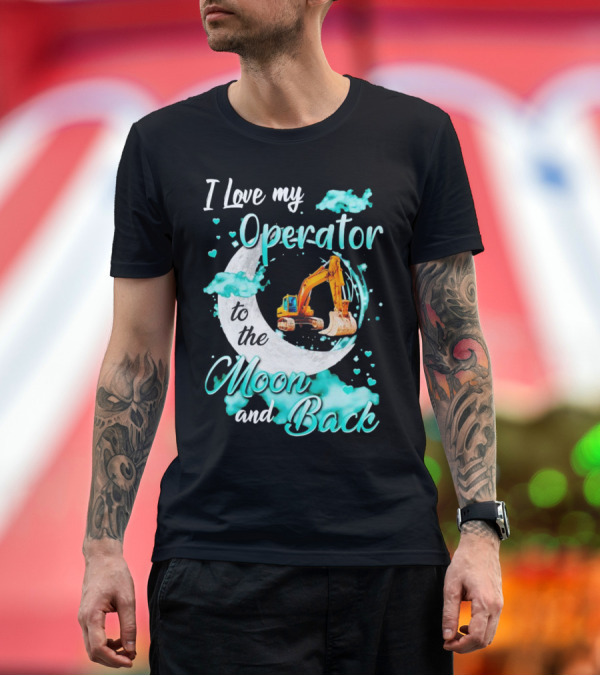 Premium T-Shirt: I Love My Operator to the Moon and Back with Excavator and Heart Clouds T-Shirt I Love My Operator to the Moon and Back with Excavator and Heart Clouds T-Shirt
