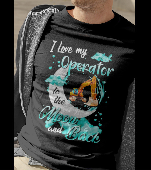 I Love My Operator To The Moon And Back With Excavator And Heart Clouds T-Shirt