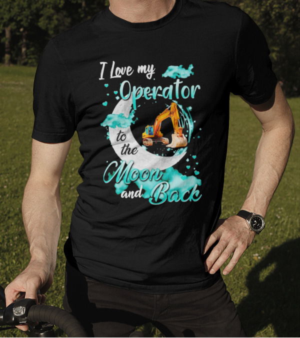 I Love My Operator To The Moon And Back With Excavator And Heart Clouds T-Shirt