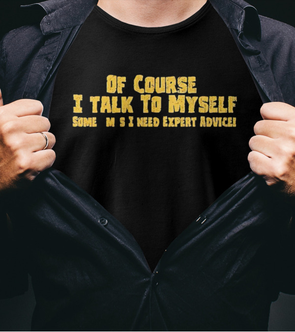 Of Course I Talk To Myself Sometimes I Need Expert Advice Retro T-Shirt