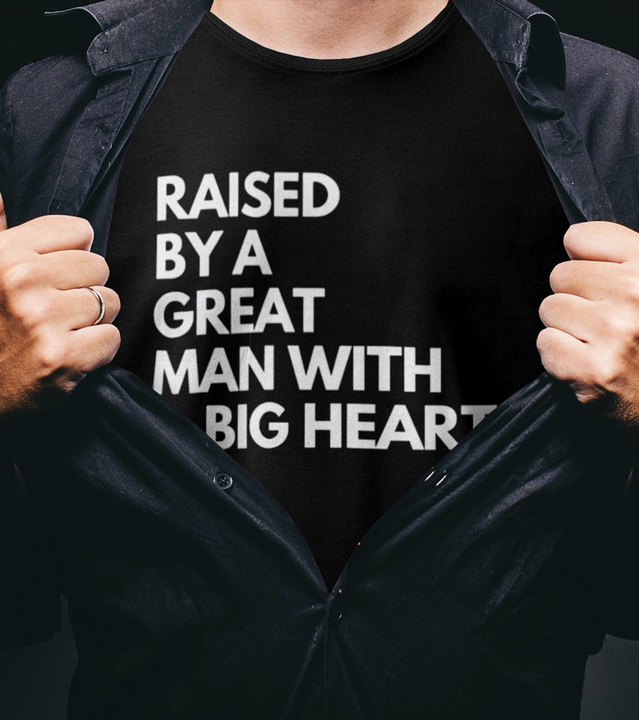 Raised By A Great Man With A Big Heart T-Shirt