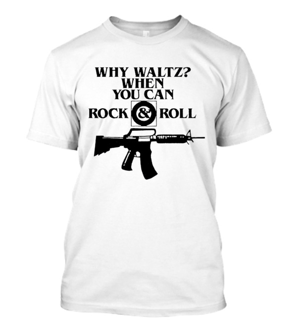 Why Waltz When You Can Rock And Roll Gun T-Shirt